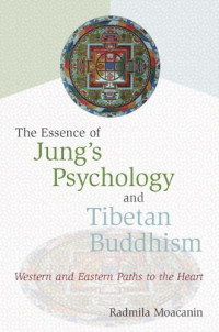 Radmila Moacanin — The Essence of Jung's Psychology and Tibetan Buddhism: Western and Eastern Paths to the Heart