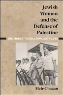 Meir Chazan — Jewish Women and the Defense of Palestine. The Modest Revolution, 1907-1945