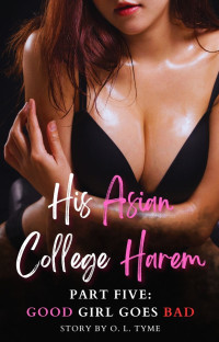 O. L. Tyme — His Asian College Harem: Part Five: Good Girl Goes Bad (An Asian Fantasy)