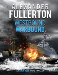 Alexander Fullerton — Westbound, Warbound (The Andy Holt Naval Thrillers Book 1) 