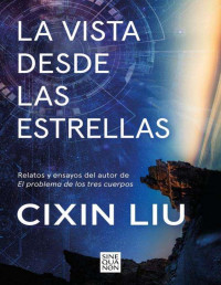 Cixin Liu — La Vista Desde Las Estrellas / a View from the Stars