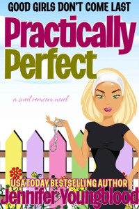 Jennifer Youngblood — Practically Perfect: A Sweet Romcom Novel (Good Girls Don't Come Last)