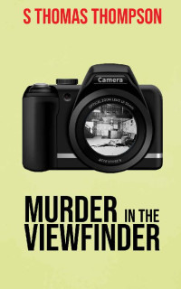 S Thomas Thompson — Murder In The Viewfinder (Angelica Boyle Series 1 Book 6)