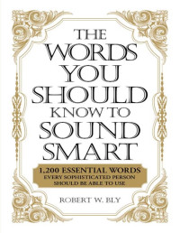 Bobbi Bly — The Words You Should Know to Sound Smart: 1200 Essential Words Every Sophisticated Person Should Be Able to Use - PDFDrive.com