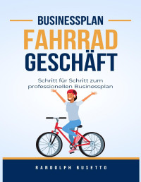 Randolph Busetto — Businessplan erstellen für ein Fahrradgeschäft: Inkl. Finanzplan-Tool