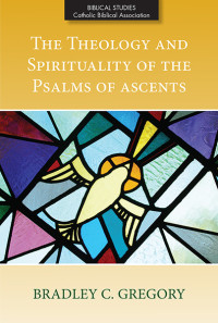 Bradley C. Gregory; — Theology and Spirituality of the Psalms of Ascents, The