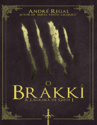 André Regal — O Brakki (A Lágrima de Giius Livro 1)