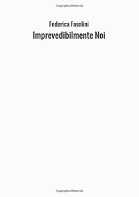 Federica Fasolini — Imprevedibilmente Noi (Italian Edition)