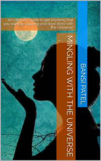 Bansi Patel & Bansi Patel [Patel, Bansi] — Mingling with the Universe: An Ultimate Guide to get anything that you want by creating your love story with the Universe!