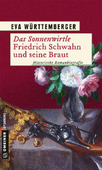Eva Württemberger [Württemberger, Eva] — Das Sonnenwirtle – Friedrich Schwahn und seine Braut