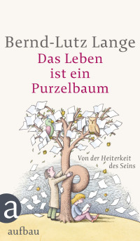 Lange, Bernd-Lutz — Das Leben ist ein Purzelbaum · Von der Heiterkeit des Seins