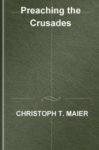 Maier, Christoph T. — Preaching the Crusades