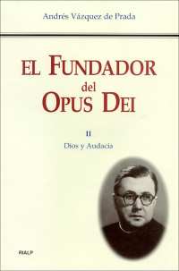 Andrs Vzquez de Prada; — El Fundador del Opus Dei. II. Dios y audacia