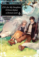 Chirolu — If It's for My Daughter, I'd Even Defeat a Demon Lord: Volume 6 (light novel)