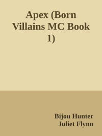 Bijou Hunter & Juliet Flynn — Apex (Born Villains MC Book 1)