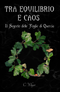 Whyer, C. — Tra Equilibrio e Caos: Il Segreto delle Foglie di Quercia (Italian Edition)