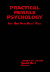 Joseph South & David Clare & Franco — Practical Female Psychology: For the Practical Man