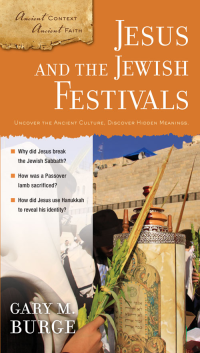 Gary M. Burge; — Jesus and the Jewish Festivals