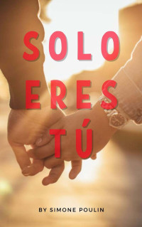 Simone Poulin — Solo Eres Tú (Spanish Edition)