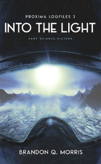Brandon Q. Morris — Into the Light: Hard Science Fiction (Proxima Logfiles Book 3)