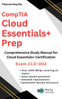 Edu., PolyLearning — CompTIA Cloud Essentials+ Prep: MCQs Practice Guide: Comprehensive Study Manual for Cloud Essentials+ Certification (Exam CLO-002)