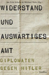 Schulte, Jan Erik — Widerstand im Auswärtigen Amt · Diplomaten gegen Hitler