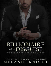 Melanie Knight — Billionaire in Disguise (The Secret Billionaires Book 1)