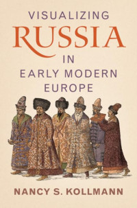 Nancy S. Kollmann — Visualizing Russia in Early Modern Europe