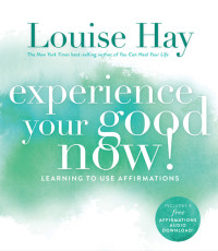 Louise Hay — Experience Your Good Now!