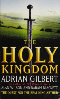 Gilbert Adrian — The holy kingdom. Quest for the real King Arthur