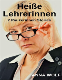 Anna Wolf — Heiße Lehrerinnen: 7 Paukerinnen Stories (German Edition)