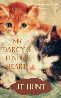 HUNT, JT — Mr Darcy’s Tender Heart