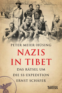 Meier-Hüsing, Peter — Nazis in Tibet: Das Rätsel um die SS-Expedition Ernst Schäfer