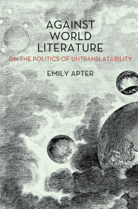 Emily Apter — Against World Literature