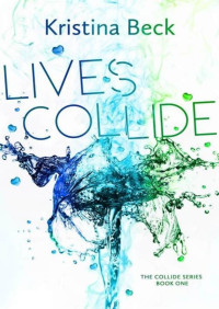 Kristina Beck [Beck, Kristina] — Lives Collide (Collide #1)