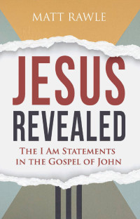 Rawle, Matt; — Jesus Revealed: The I Am Statements in the Gospel of John