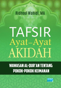 Ridhoul Wahidi, M.A. — Tafsir Ayat-Ayat Akidah: Wawasan Al-Qur’an tentang Pokok-Pokok Keimanan