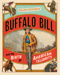Kellen Cutsforth — Buffalo Bill and the Birth of American Celebrity