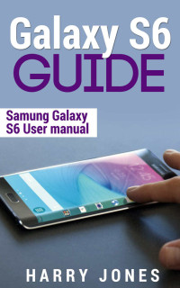 Harry Jones — Galaxy S6 Guide Samsung Galaxy S6 User Manual 