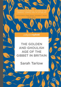 Sarah Tarlow — The Golden and Ghoulish Age of the Gibbet in Britain