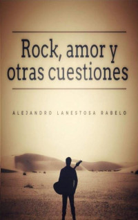 Alejandro Lanestosa Rabelo — Rock, amor y otras cuestiones (Spanish Edition)