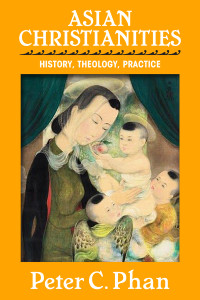 Author, Phan, Peter C. — Asian Christianities: History, Theology, Practice