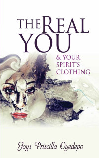 Joys Priscilla Oyedepo [Oyedepo, Joys Priscilla] — The Real You: Your Spirit's Clothing