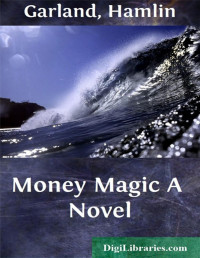 Hamlin Garland — Money Magic / A Novel