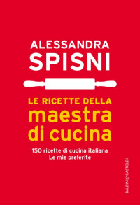 Alessandra Spisni — Le ricette della maestra di cucina