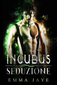 Emma Jaye — Incubus: Seduzione (L'Incubus Vol. 1) (Italian Edition)