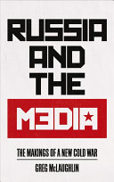 Greg McLaughlin — Russia and the Media. The Makings of a New Cold War