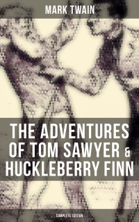 Mark Twain — The Adventures of Tom Sawyer & Huckleberry Finn - Complete Edition