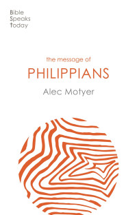 Alec Motyer; — The Message of Philippians