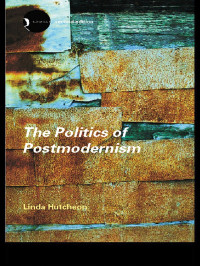 Hutcheon, Linda; — The Politics of Postmodernism